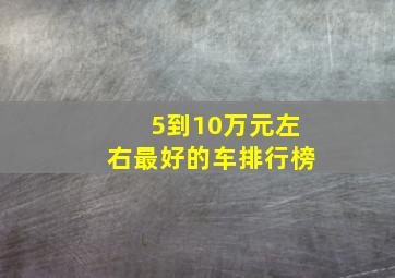 5到10万元左右最好的车排行榜