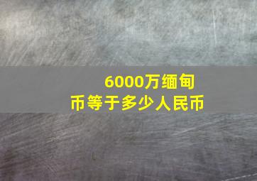 6000万缅甸币等于多少人民币