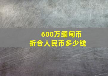 600万缅甸币折合人民币多少钱