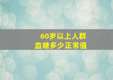 60岁以上人群血糖多少正常值