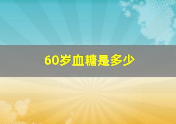 60岁血糖是多少