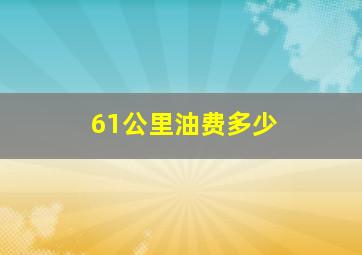 61公里油费多少