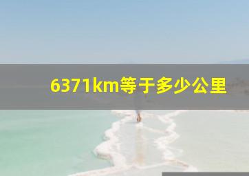 6371km等于多少公里