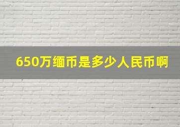 650万缅币是多少人民币啊