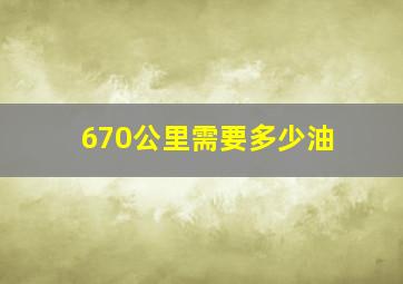 670公里需要多少油