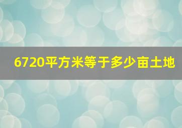 6720平方米等于多少亩土地