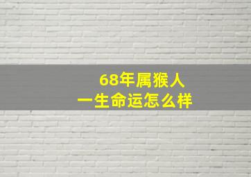 68年属猴人一生命运怎么样