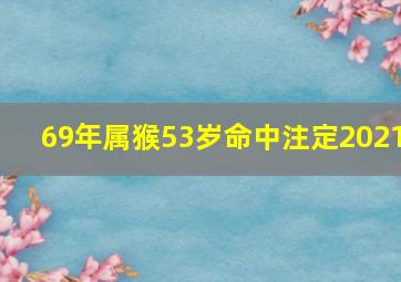 69年属猴53岁命中注定2021