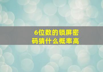 6位数的锁屏密码猜什么概率高