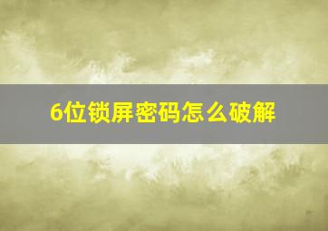 6位锁屏密码怎么破解