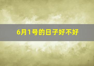 6月1号的日子好不好