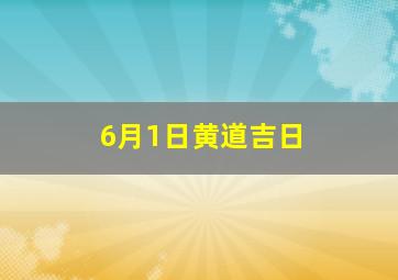 6月1日黄道吉日