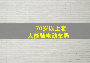 70岁以上老人能骑电动车吗