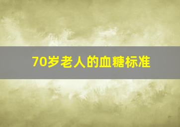 70岁老人的血糖标准