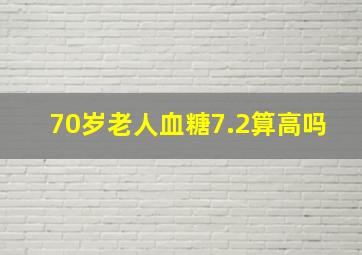 70岁老人血糖7.2算高吗