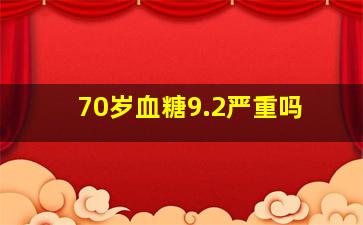 70岁血糖9.2严重吗