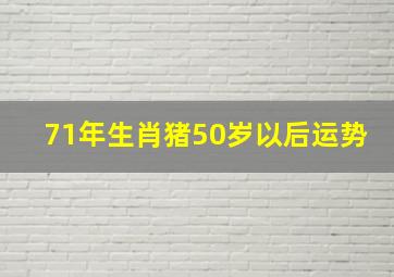 71年生肖猪50岁以后运势