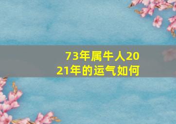 73年属牛人2021年的运气如何