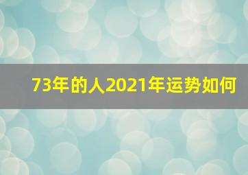 73年的人2021年运势如何