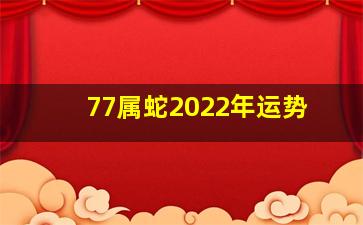 77属蛇2022年运势