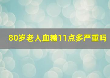 80岁老人血糖11点多严重吗