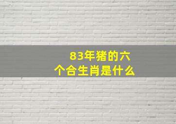 83年猪的六个合生肖是什么