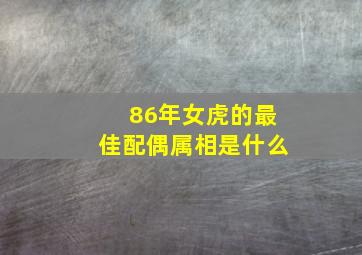 86年女虎的最佳配偶属相是什么