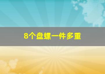 8个盘螺一件多重