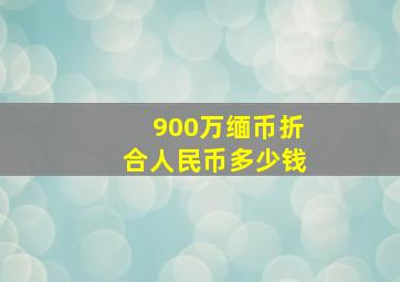 900万缅币折合人民币多少钱