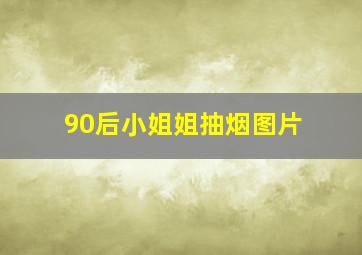 90后小姐姐抽烟图片