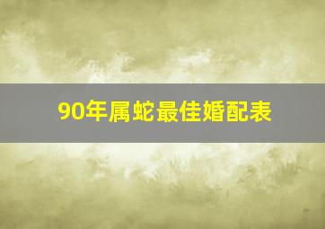 90年属蛇最佳婚配表