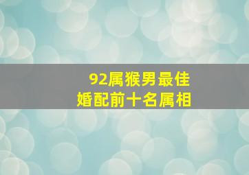 92属猴男最佳婚配前十名属相