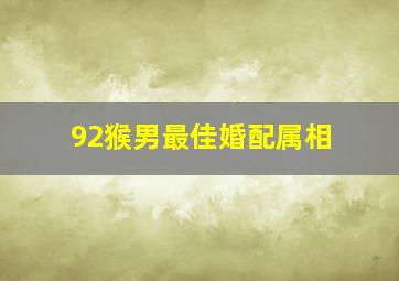 92猴男最佳婚配属相