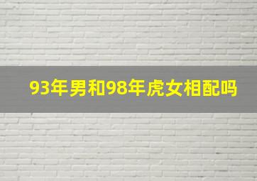 93年男和98年虎女相配吗