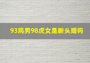 93鸡男98虎女是断头婚吗