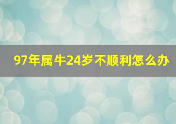 97年属牛24岁不顺利怎么办