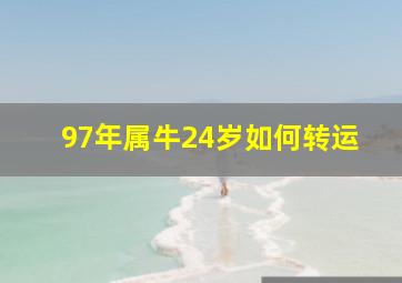 97年属牛24岁如何转运