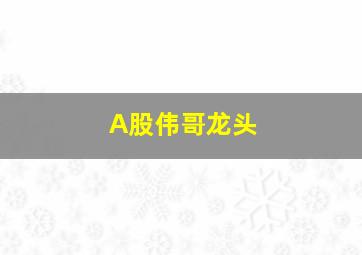 A股伟哥龙头