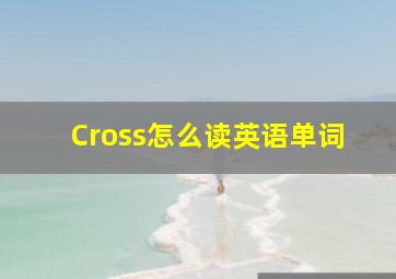 Cross怎么读英语单词