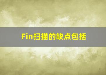 Fin扫描的缺点包括