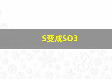 S变成SO3