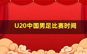 U20中国男足比赛时间