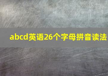 abcd英语26个字母拼音读法