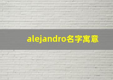 alejandro名字寓意