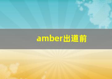 amber出道前