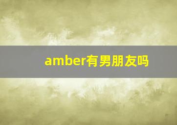 amber有男朋友吗