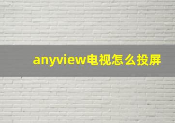 anyview电视怎么投屏