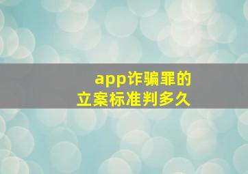 app诈骗罪的立案标准判多久