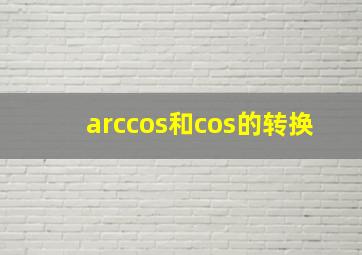 arccos和cos的转换