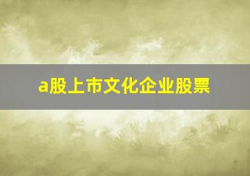 a股上市文化企业股票